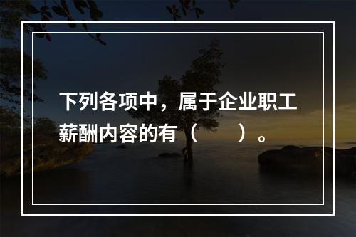 下列各项中，属于企业职工薪酬内容的有（　　）。