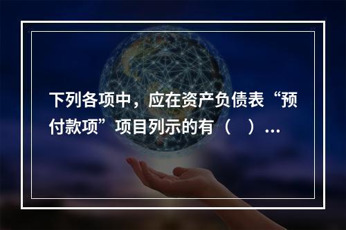 下列各项中，应在资产负债表“预付款项”项目列示的有（　）。