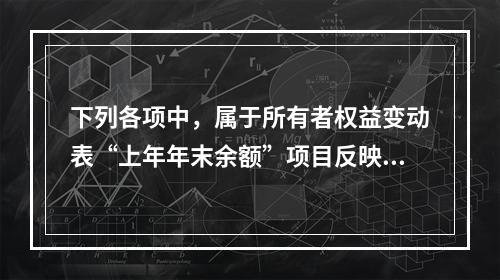 下列各项中，属于所有者权益变动表“上年年末余额”项目反映的内