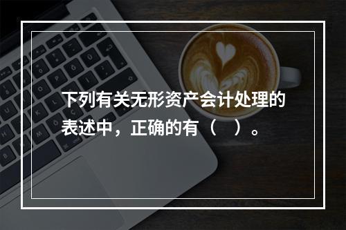 下列有关无形资产会计处理的表述中，正确的有（　）。