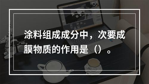 涂料组成成分中，次要成膜物质的作用是（）。