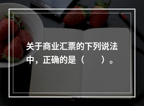 关于商业汇票的下列说法中，正确的是（　　）。