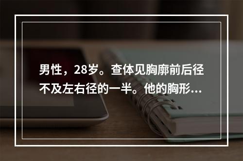 男性，28岁。查体见胸廓前后径不及左右径的一半。他的胸形为