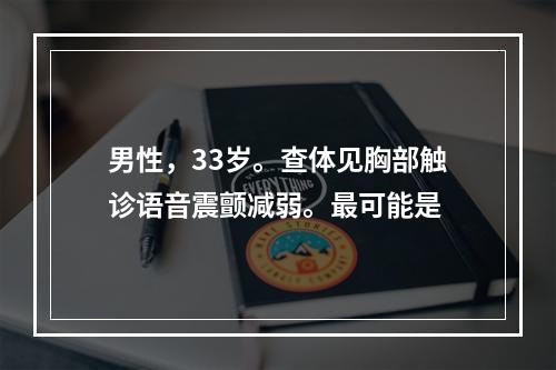 男性，33岁。查体见胸部触诊语音震颤减弱。最可能是