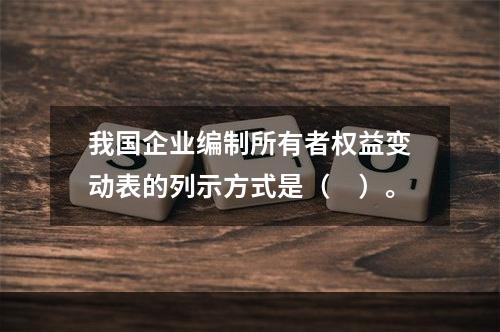 我国企业编制所有者权益变动表的列示方式是（　）。