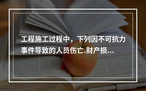 工程施工过程中，下列因不可抗力事件导致的人员伤亡.财产损失及