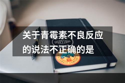 关于青霉素不良反应的说法不正确的是