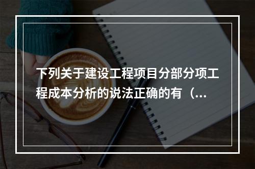 下列关于建设工程项目分部分项工程成本分析的说法正确的有（　）