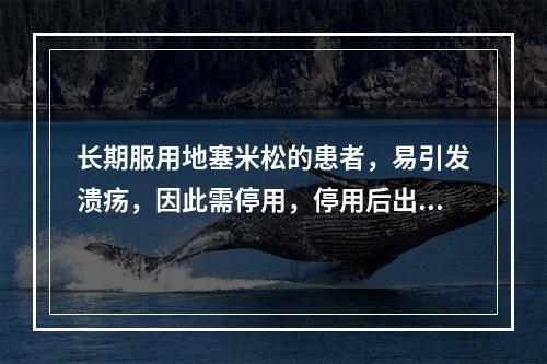 长期服用地塞米松的患者，易引发溃疡，因此需停用，停用后出现肌