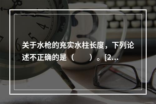 关于水枪的充实水柱长度，下列论述不正确的是（　　）。[20