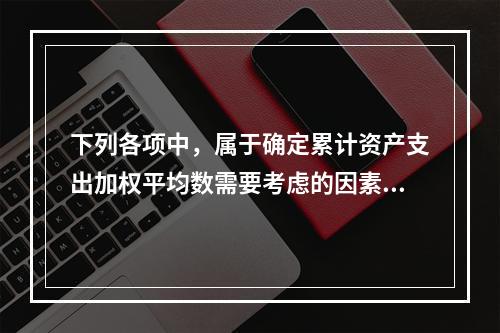 下列各项中，属于确定累计资产支出加权平均数需要考虑的因素有（