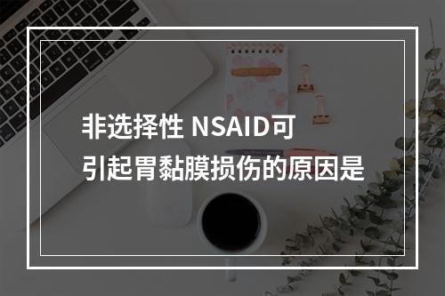 非选择性 NSAID可引起胃黏膜损伤的原因是