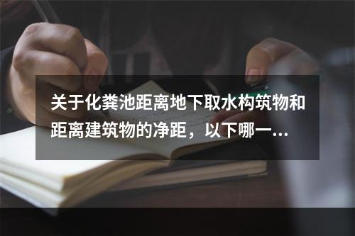 关于化粪池距离地下取水构筑物和距离建筑物的净距，以下哪一条