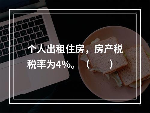 个人出租住房，房产税税率为4%。（　　）