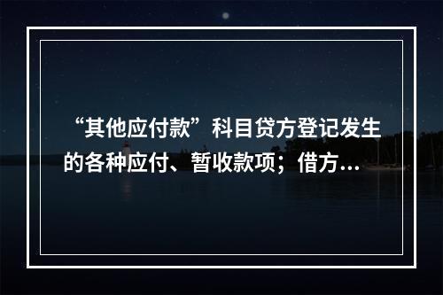 “其他应付款”科目贷方登记发生的各种应付、暂收款项；借方登记