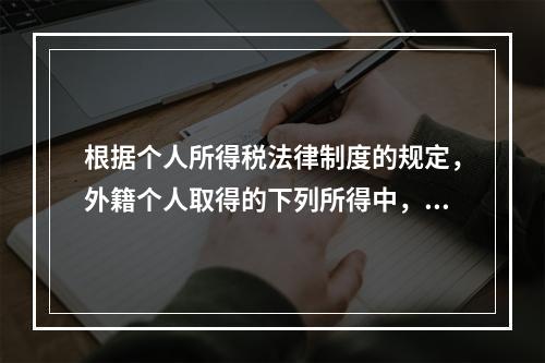 根据个人所得税法律制度的规定，外籍个人取得的下列所得中，暂免