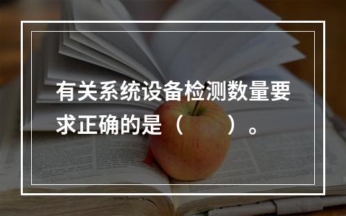 有关系统设备检测数量要求正确的是（  ）。