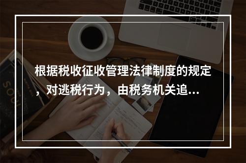 根据税收征收管理法律制度的规定，对逃税行为，由税务机关追缴其