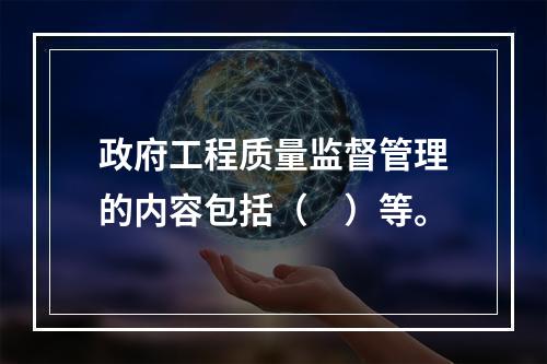 政府工程质量监督管理的内容包括（　）等。