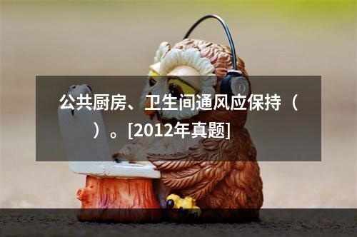 公共厨房、卫生间通风应保持（　　）。[2012年真题]