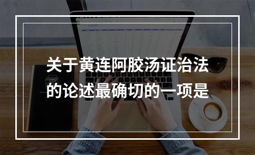 关于黄连阿胶汤证治法的论述最确切的一项是