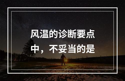 风温的诊断要点中，不妥当的是