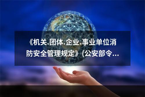 《机关.团体.企业.事业单位消防安全管理规定》(公安部令第6