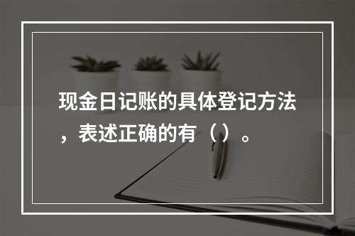 现金日记账的具体登记方法，表述正确的有（ ）。