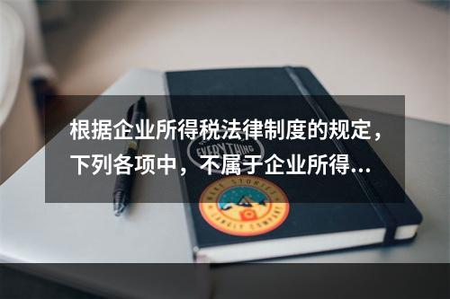 根据企业所得税法律制度的规定，下列各项中，不属于企业所得税纳