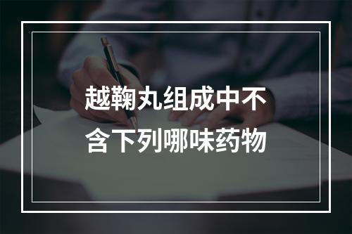 越鞠丸组成中不含下列哪味药物