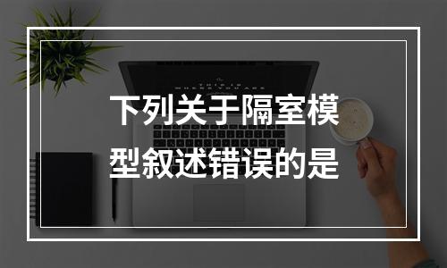 下列关于隔室模型叙述错误的是