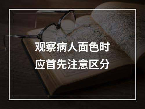 观察病人面色时应首先注意区分