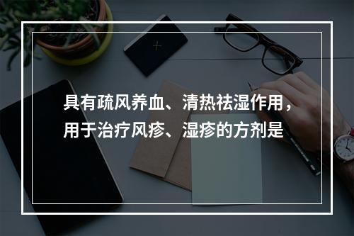 具有疏风养血、清热祛湿作用，用于治疗风疹、湿疹的方剂是