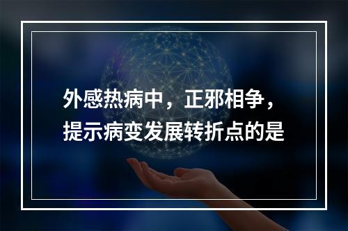 外感热病中，正邪相争，提示病变发展转折点的是