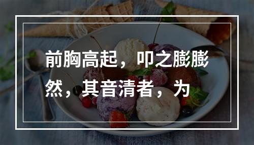 前胸高起，叩之膨膨然，其音清者，为