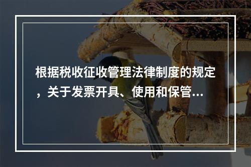 根据税收征收管理法律制度的规定，关于发票开具、使用和保管的下