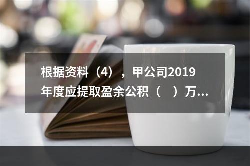 根据资料（4），甲公司2019年度应提取盈余公积（　）万元。