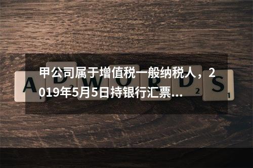 甲公司属于增值税一般纳税人，2019年5月5日持银行汇票购入