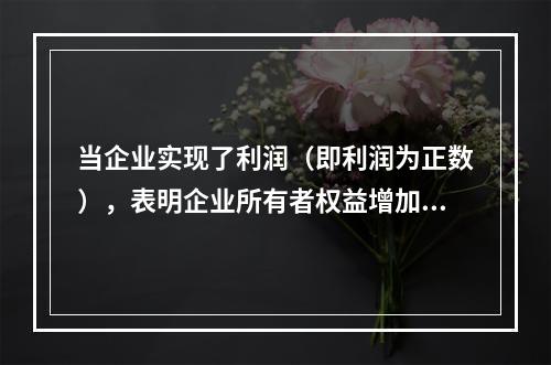 当企业实现了利润（即利润为正数），表明企业所有者权益增加，业