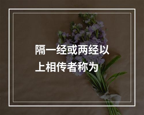 隔一经或两经以上相传者称为