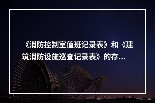 《消防控制室值班记录表》和《建筑消防设施巡查记录表》的存档时