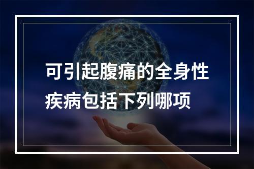 可引起腹痛的全身性疾病包括下列哪项