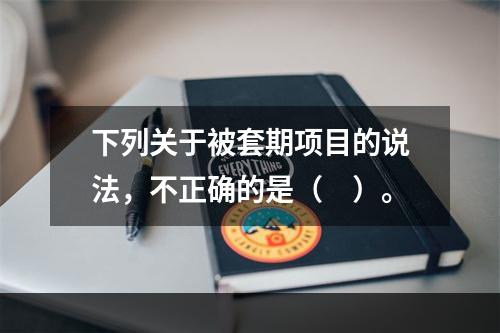 下列关于被套期项目的说法，不正确的是（ ）。