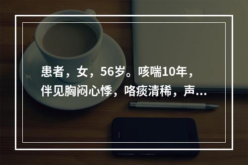 患者，女，56岁。咳喘10年，伴见胸闷心悸，咯痰清稀，声低乏