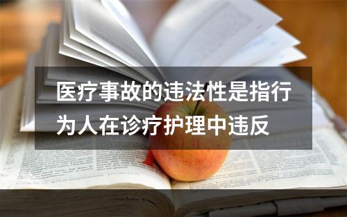 医疗事故的违法性是指行为人在诊疗护理中违反