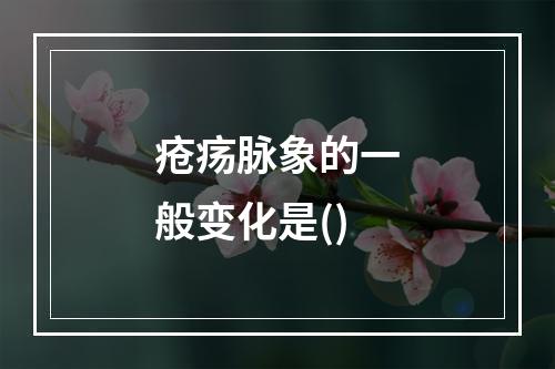 疮疡脉象的一般变化是()