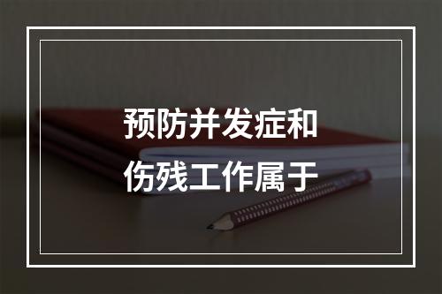 预防并发症和伤残工作属于