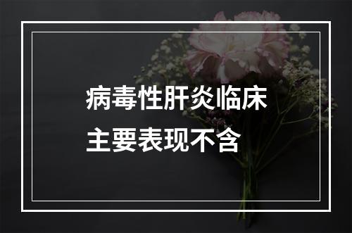 病毒性肝炎临床主要表现不含