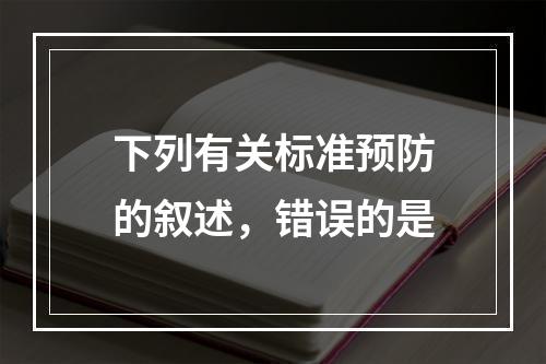 下列有关标准预防的叙述，错误的是