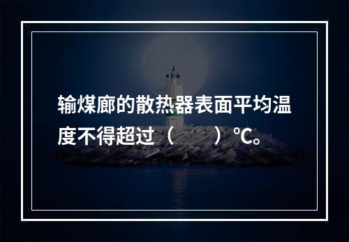 输煤廊的散热器表面平均温度不得超过（  ）℃。